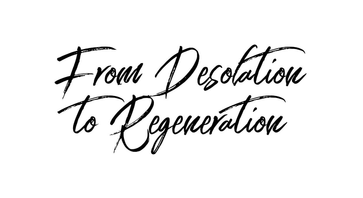 From Desolation to Regeneration