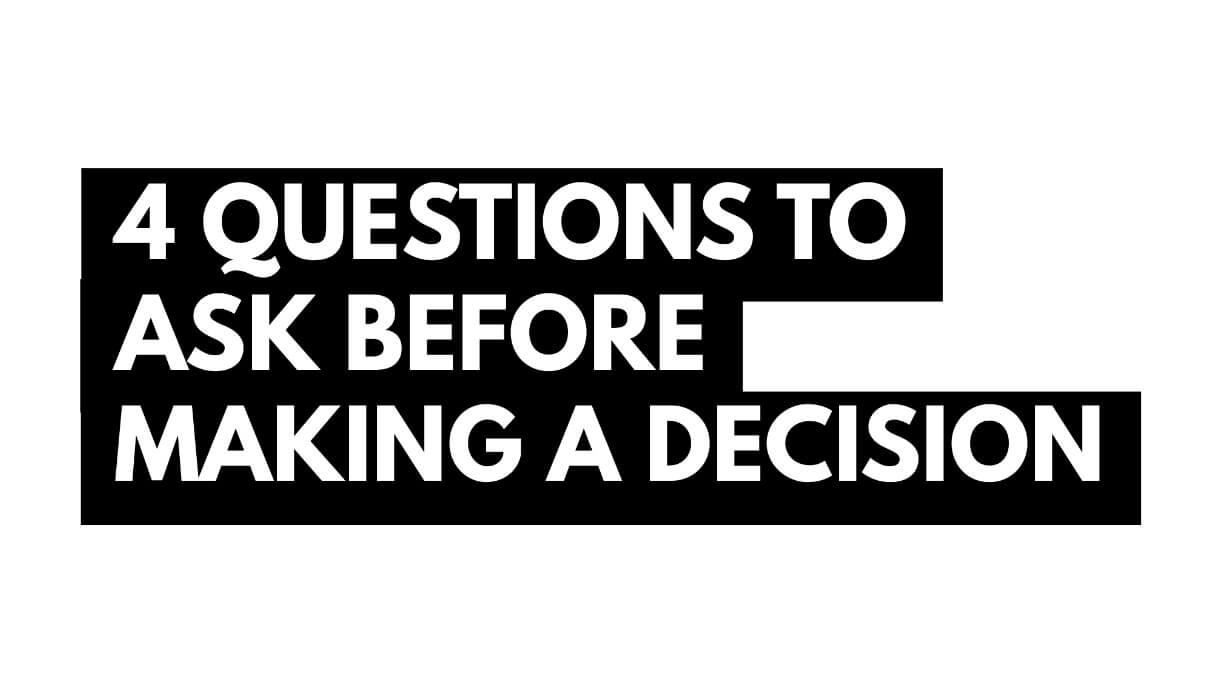 4 Questions to Ask Before Making a Decision