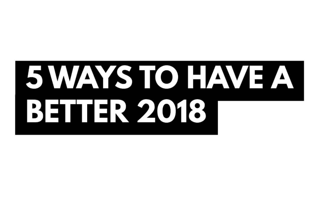 5 Ways to Have a Better 2018