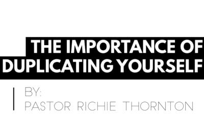 The Importance of Duplicating Yourself – by Pastor Richie Thornton