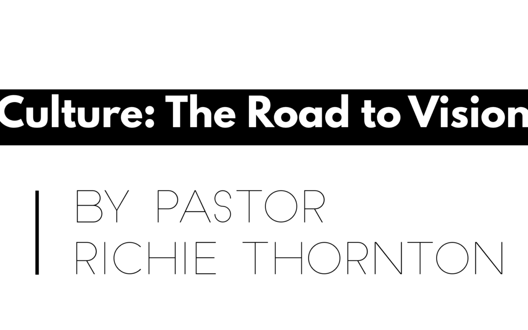 Culture: The Road to Vision – By Pastor Richie Thornton