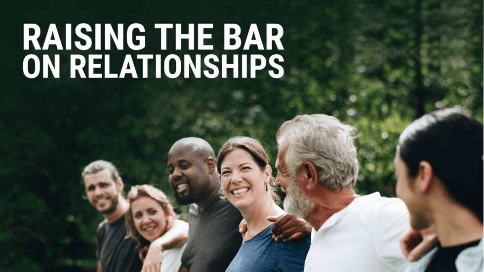 Raising the Bar on Relationships