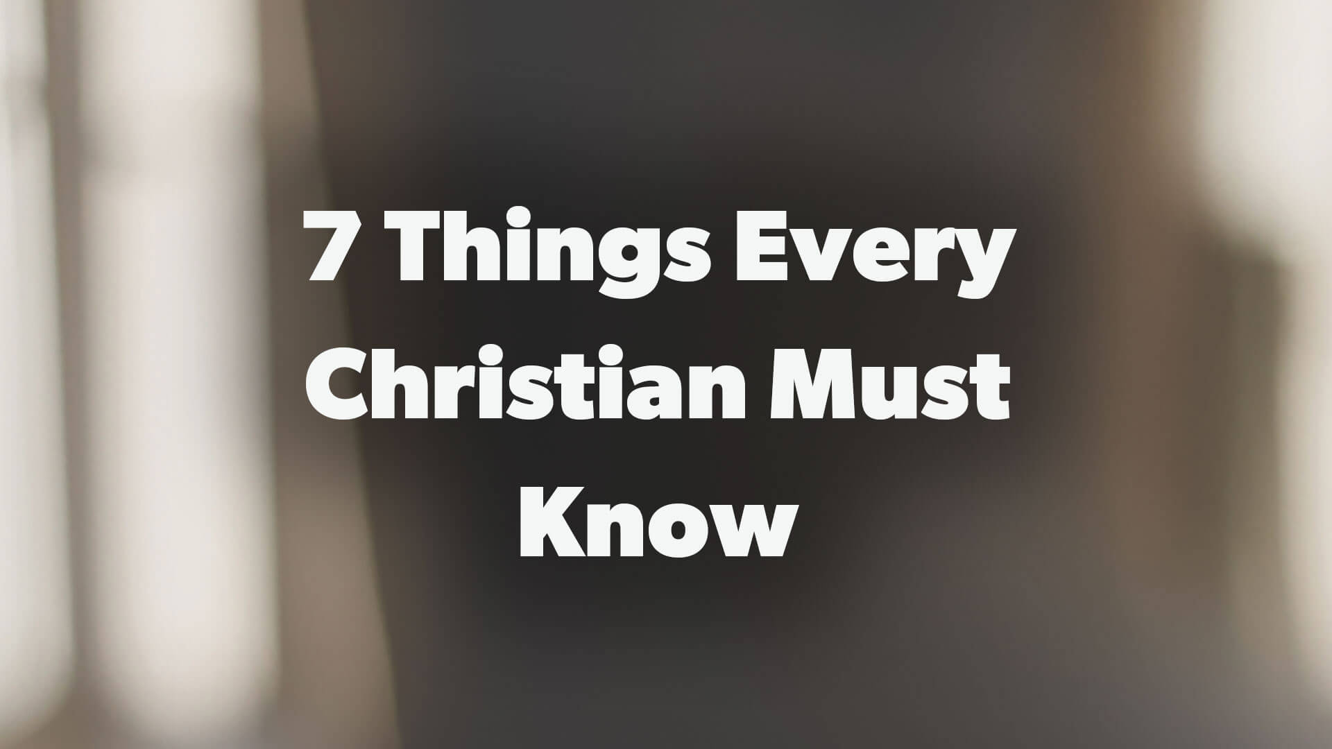 7 Things Every Christian Must Know