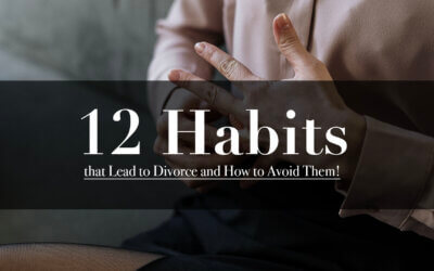 12 Habits that Lead to Divorce and How to Avoid Them!