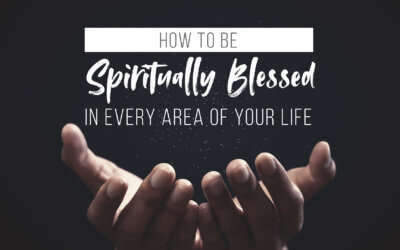 How to Be Spiritually Blessed in Every Area of Your Life