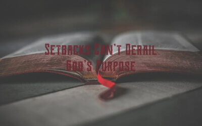 Setbacks Can’t Derail God’s Purpose