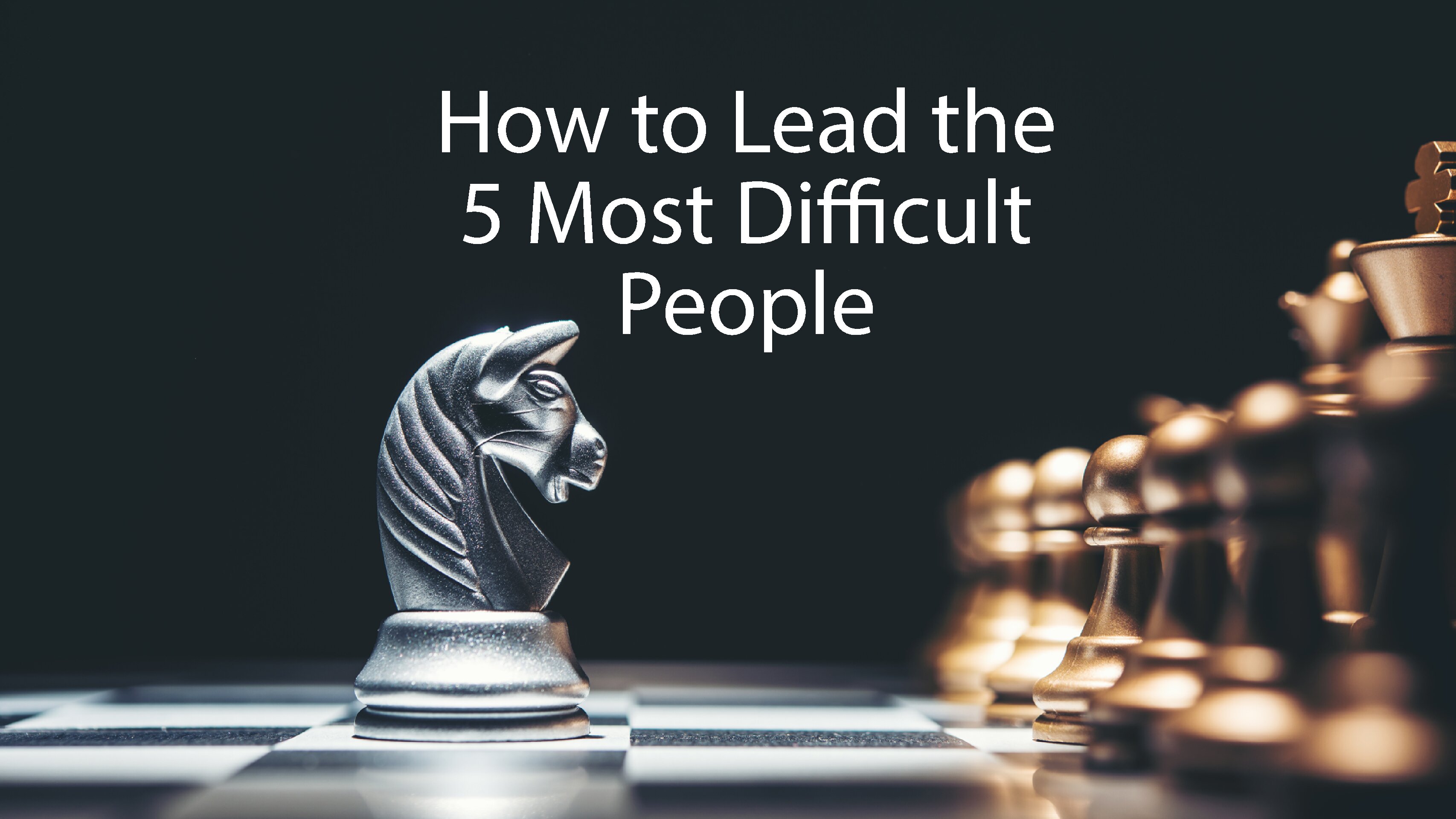 How to Lead the 5 Most Difficult People