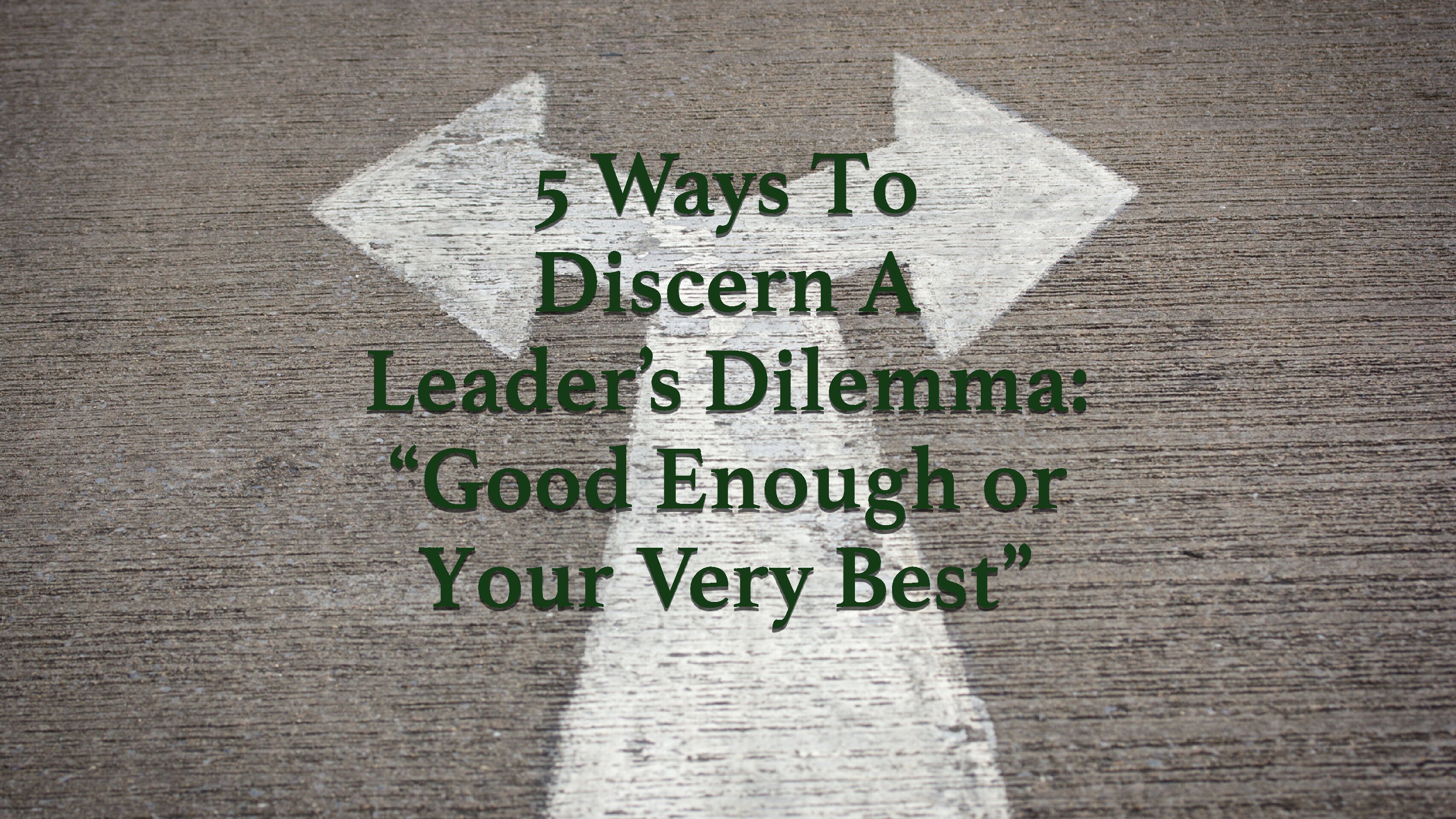 5 Ways to Discern a Leader’s Dilemma