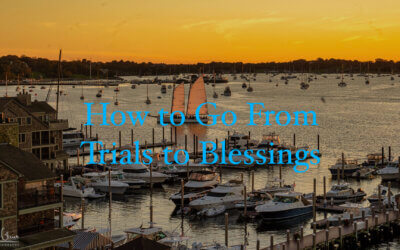 How to Go From Trials to Blessings