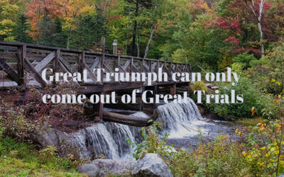 Great Triumph Can Only Come Out of Great Trials