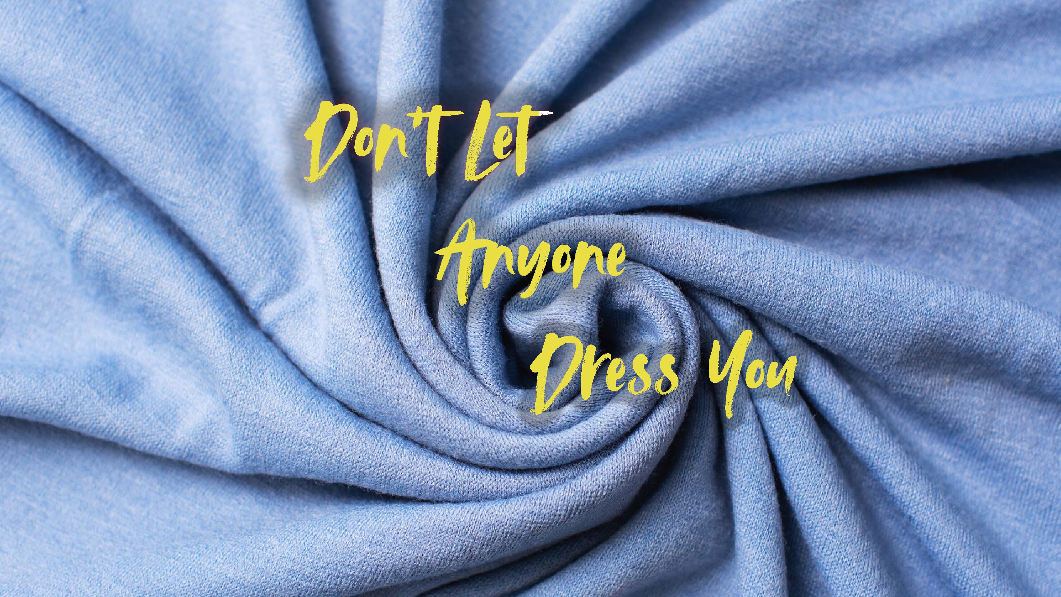 Don’t Let Anyone Dress You