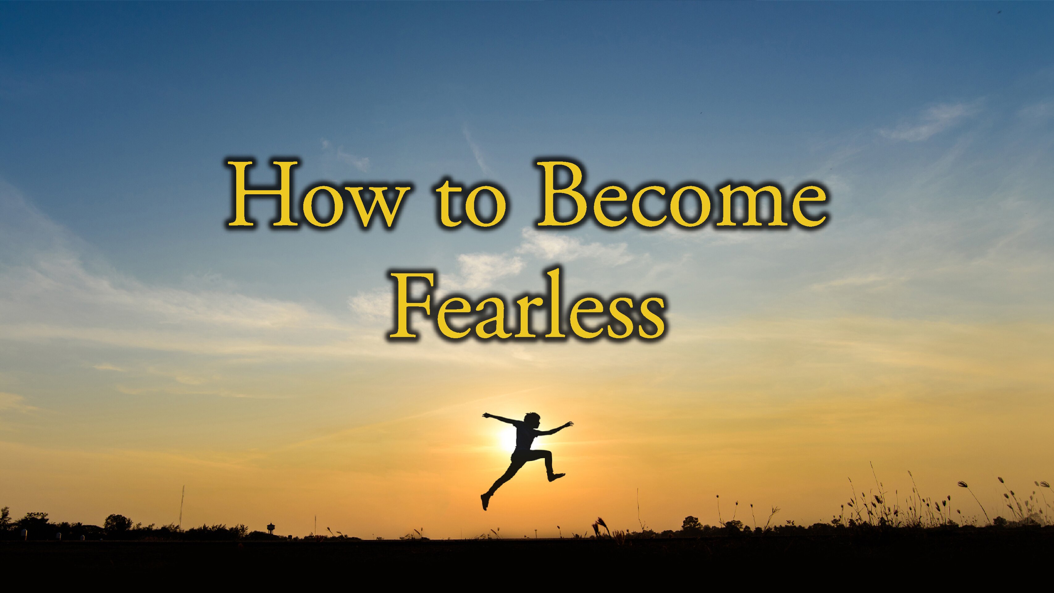 How to Become Fearless