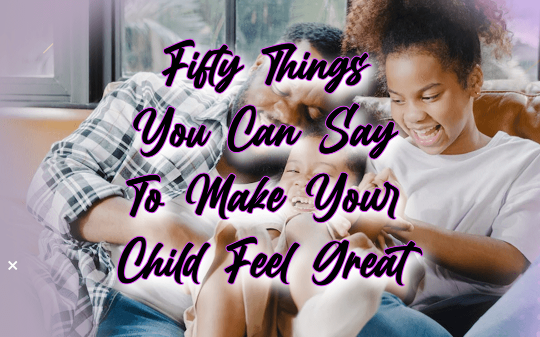 50 Things You Can Say to Make Your Child Feel Great
