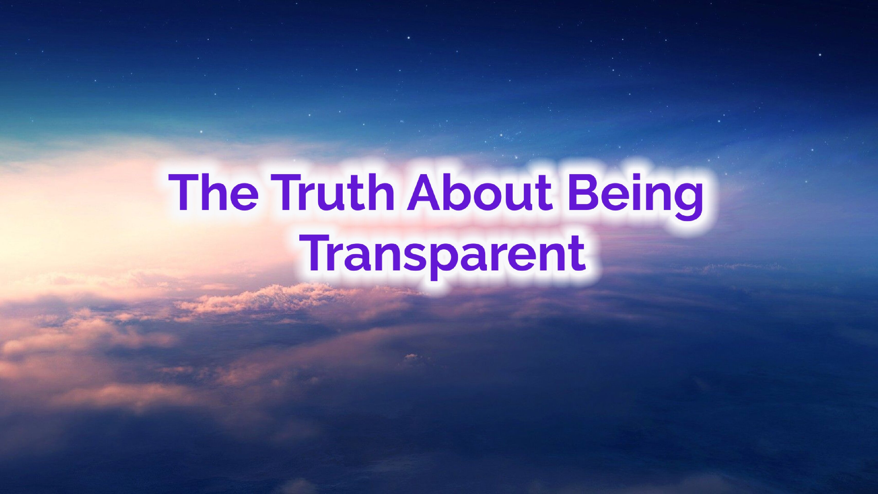 The Truth About Being Transparent
