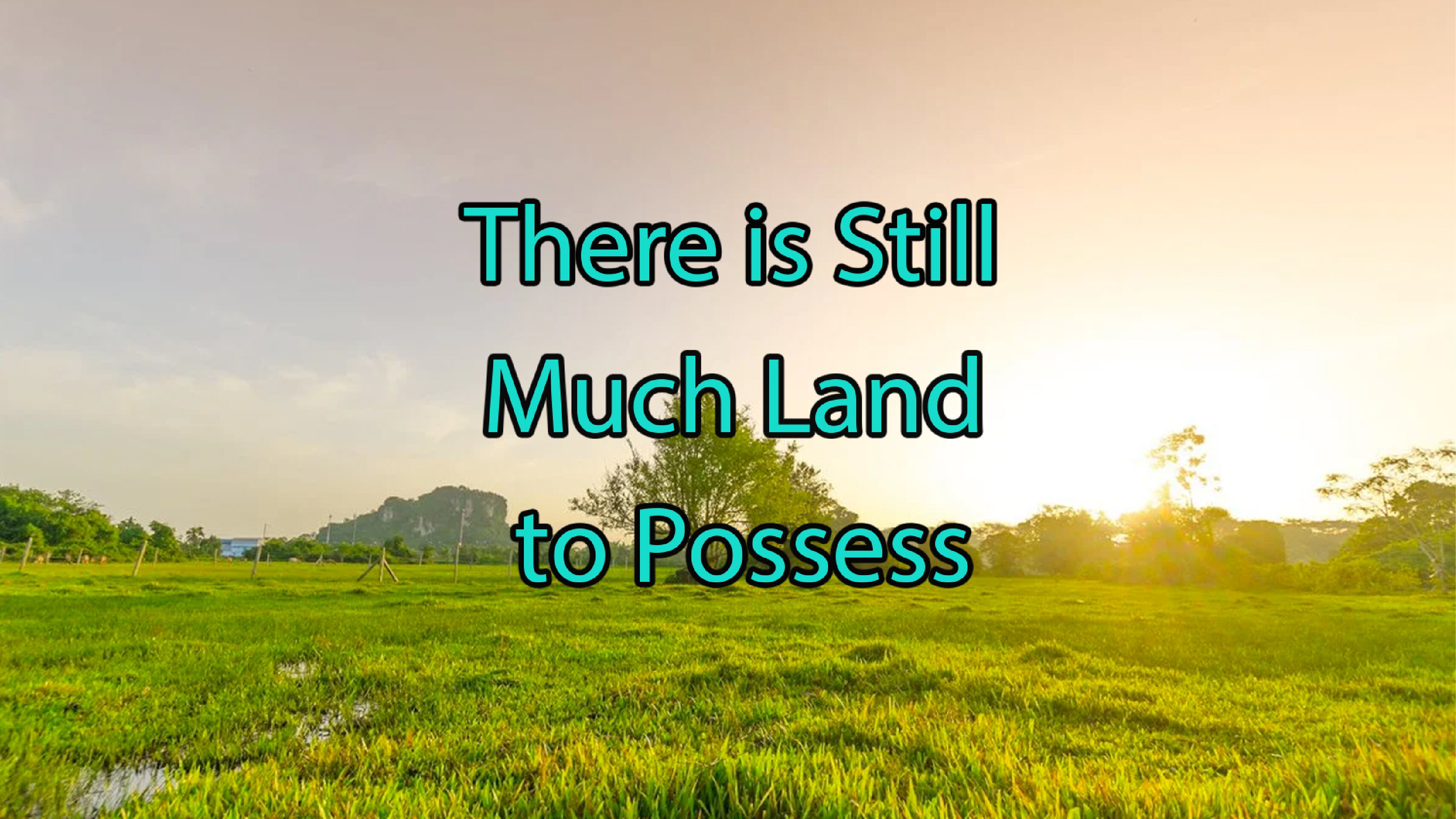 Theres is Still Much Land to Possess