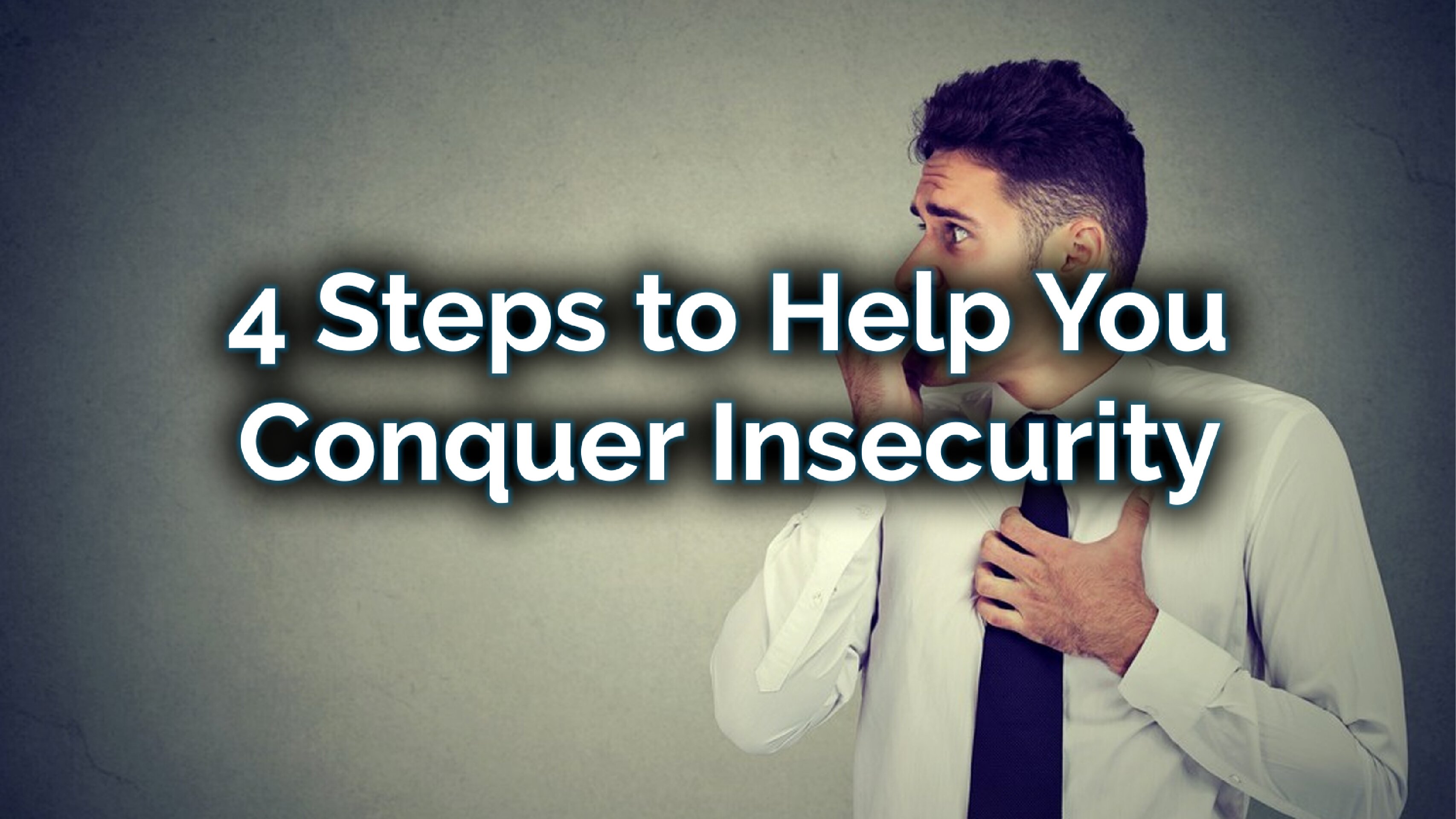 4 Steps to Help You Conquer Insecurity.