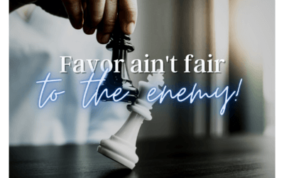 Day 6: Favor Ain’t Fair to the Enemy!