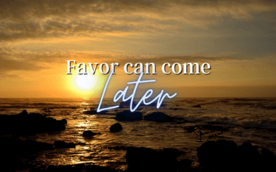 Day 32: Favor Can Come Later