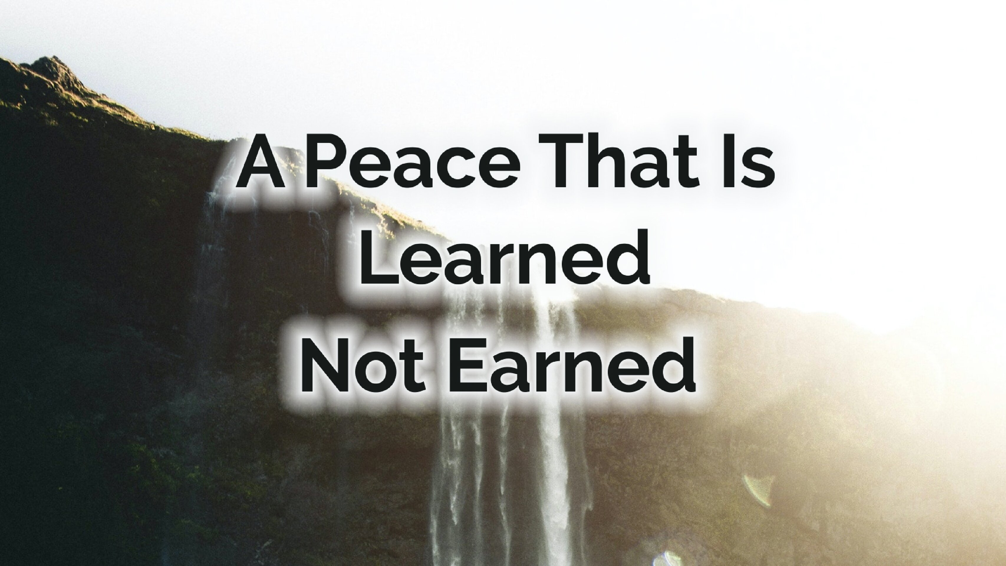 A Peace That is Learned Not Earned
